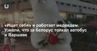 «Ищет себя» и работает медведем. Узнали, что за белорус толкал автобус в Варшаве - news.tut.by - Варшава