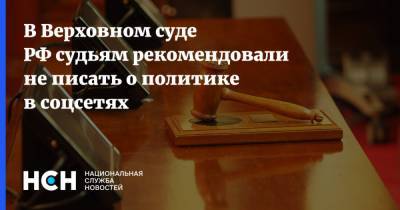 В Верховном суде РФ судьям рекомендовали не писать о политике в соцсетях - nsn.fm