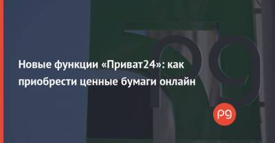 Новые функции «Приват24»: как приобрести ценные бумаги онлайн - thepage.ua