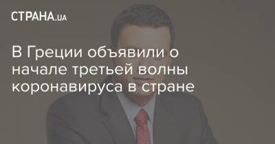 В Греции объявили о начале третьей волны коронавируса в стране - strana.ua - Афины - Греция