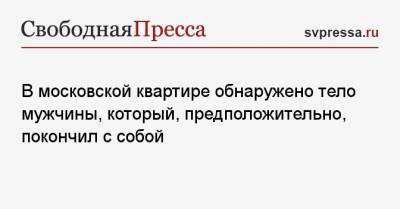 Юлия Иванова - В московской квартире обнаружено тело мужчины, который, предположительно, покончил с собой - svpressa.ru - Москва
