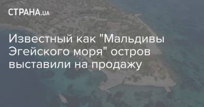Известный как "Мальдивы Эгейского моря" остров выставили на продажу - strana.ua - Турция - Мальдивы