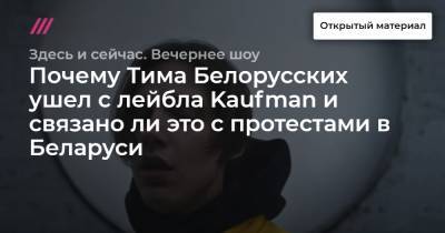 Тимофей Белорусских - Почему Тима Белорусских ушел с лейбла Kaufman и связано ли это с протестами в Беларуси - tvrain.ru