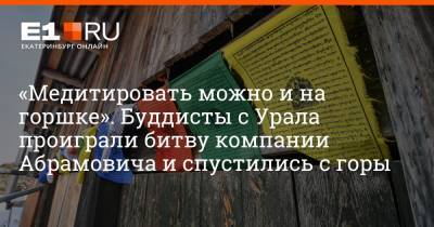 Артем Устюжанин - «Медитировать можно и на горшке». Буддисты с Урала проиграли битву компании Абрамовича и спустились с горы - e1.ru - Екатеринбург - респ. Саха - Кемерово - Свердловск