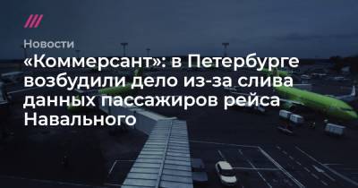 Алексей Навальный - «Коммерсант»: в Петербурге возбудили дело из-за слива данных пассажиров рейса Навального - tvrain.ru - Санкт-Петербург - Томск