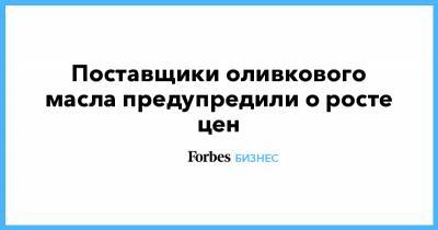Поставщики оливкового масла предупредили о росте цен - forbes.ru - Испания - Греция - Торговля