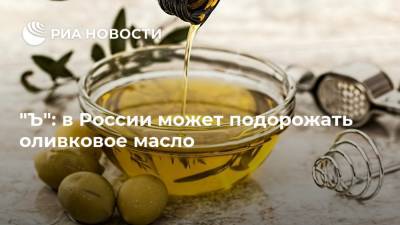 "Ъ": в России может подорожать оливковое масло - ria.ru - Москва - Россия - Италия - Испания - Греция