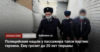 Полицейские нашли у пассажира такси партию героина. Ему грозит до 20 лет тюрьмы - kubnews.ru - Краснодарский край - Краснодар - район Успенский