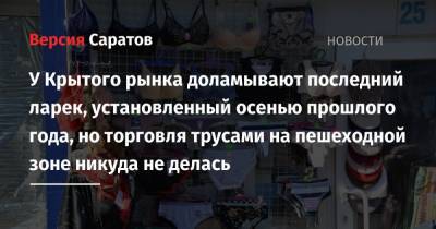 Михаил Исаев - У Крытого рынка доламывают последний ларек, установленный осенью прошлого года, но торговля трусами на пешеходной зоне никуда не делась - nversia.ru - Саратов