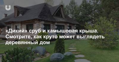 «Дикий» сруб и камышовая крыша. Смотрите, как круто может выглядеть деревянный дом - news.tut.by - Кировская обл.