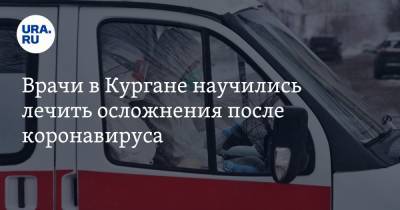 Врачи в Кургане научились лечить осложнения после коронавируса - ura.news - Курган
