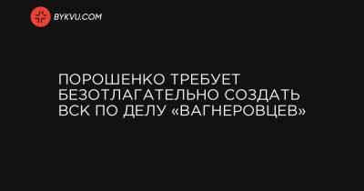 Порошенко требует безотлагательно создать ВСК по делу «вагнеровцев» - bykvu.com