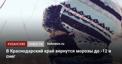 В Краснодарский край вернутся морозы до -12 и снег - kubnews.ru - Краснодарский край