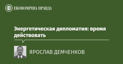 Энергетическая дипломатия: время действовать - epravda.com.ua - Україна - Євросоюз