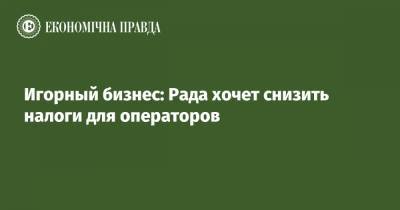 Игорный бизнес: В Раде планируют снизить ставки налогообложения - epravda.com.ua
