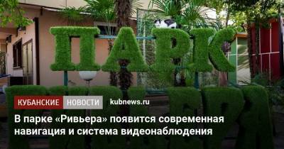 Алексей Копайгородский - В парке «Ривьера» появится современная навигация и система видеонаблюдения - kubnews.ru - Сочи - Краснодарский край