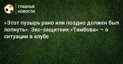 «Этот пузырь рано или поздно должен был лопнуть». Экс-защитник «Тамбова» – о ситуации в клубе - bombardir.ru - Тамбов - Крымск