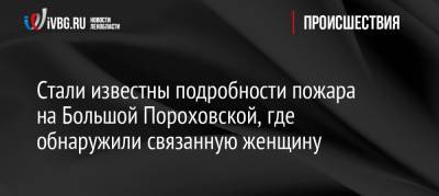 Стали известны подробности пожара на Большой Пороховской, где обнаружили связанную женщину - ivbg.ru - Санкт-Петербург - Петербург