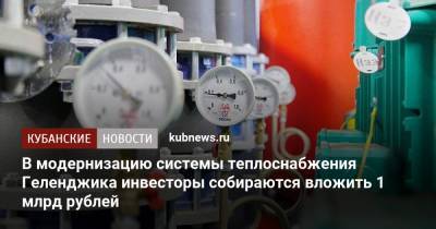 Вениамин Кондратьев - В модернизацию системы теплоснабжения Геленджика инвесторы собираются вложить 1 млрд рублей - kubnews.ru - Краснодарский край - Геленджик - район Тихорецкий