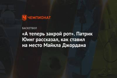 Майкл Джордан - «А теперь закрой рот». Патрик Юинг рассказал, как ставил на место Майкла Джордана - championat.com - Нью-Йорк - шт.Северная Каролина