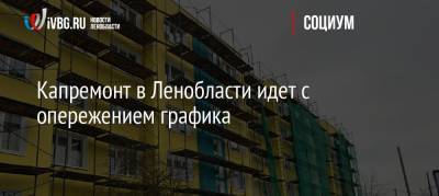 Капремонт в Ленобласти идет с опережением графика - ivbg.ru - Ленинградская обл.