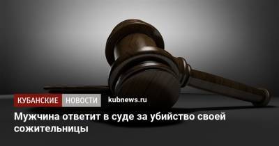 Мужчина ответит в суде за убийство своей сожительницы - kubnews.ru - Грузия - респ. Адыгея - Следственный Комитет