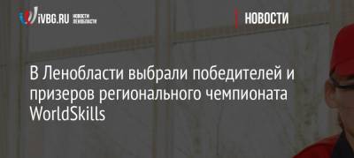 В Ленобласти выбрали победителей и призеров регионального чемпионата WorldSkills - ivbg.ru - Украина - Ленинградская обл. - Уфа