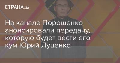 Петр Порошенко - Юрий Луценко - На канале Порошенко анонсировали передачу, которую будет вести его кум Юрий Луценко - strana.ua