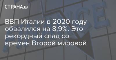 ВВП Италии в 2020 году обвалился на 8,9%. Это рекордный спад со времен Второй мировой - strana.ua