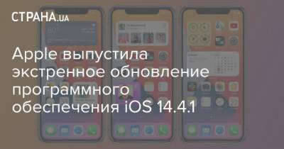 Apple выпустила экстренное обновление программного обеспечения iOS 14.4.1 - strana.ua
