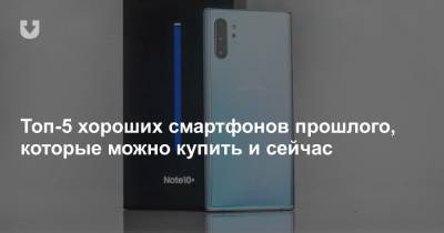 Топ-5 хороших смартфонов прошлого, которые можно купить и сейчас - news.tut.by