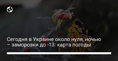 Сегодня в Украине около нуля, ночью – заморозки до -13: карта погоды - liga.net - Киев - Луганская обл. - Сумская обл. - Хмельницкая обл. - Винницкая обл. - Черновицкая обл. - Львовская обл. - Закарпатская обл.