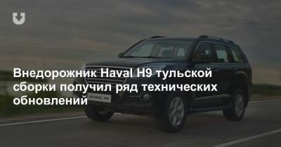 Внедорожник Haval H9 тульской сборки получил ряд технических обновлений - news.tut.by