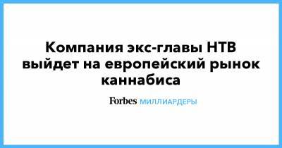Компания экс-главы НТВ выйдет на европейский рынок каннабиса - forbes.ru - Англия - Испания - Португалия