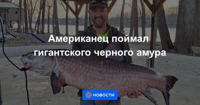 Американец поймал гигантского черного амура - news.mail.ru - USA - штат Миссисипи - штат Миссури