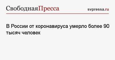В России от коронавируса умерло более 90 тысяч человек - svpressa.ru - Москва - Санкт-Петербург - Московская обл. - Нижегородская обл. - Ростовская обл.