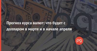 Прогноз курса валют: что будет с долларом в марте и в начале апреля - thepage.ua - США