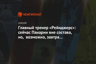 Артемий Панарин - Дэвид Куинн - Главный тренер «Рейнджерс»: сейчас Панарин вне состава, но, возможно, завтра всё изменится - championat.com - Нью-Йорк