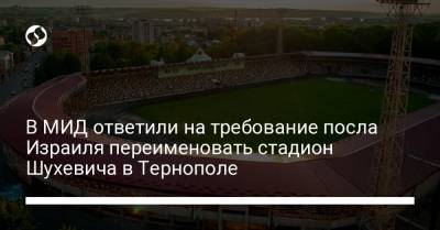 В МИД ответили на требование посла Израиля переименовать стадион Шухевича в Тернополе - liga.net - Ивано-Франковская обл. - Тернополь