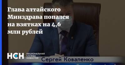 Сергей Коваленко - Глава алтайского Минздрава попался на взятках на 4,6 млн рублей - nsn.fm - респ. Алтай