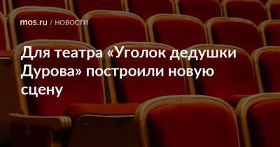 Андрей Бочкарев - Олег Антосенко - Для театра «Уголок дедушки Дурова» построили новую сцену - mos.ru - Москва - Строительство