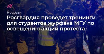 Росгвардия проведет тренинги для студентов журфака МГУ по освещению акций протеста - tvrain.ru