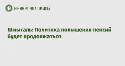 Премьер Денис Шмыгаль - Шмыгаль: Политика повышения пенсий будет продолжаться - epravda.com.ua