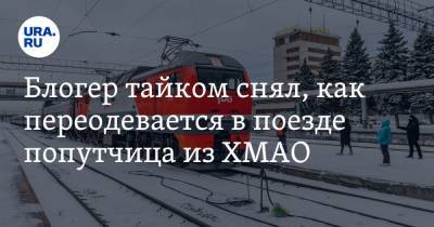 Блогер - Блогер тайком снял, как переодевается в поезде попутчица из ХМАО. Теперь он в центре скандала - ura.news - Екатеринбург - Абакан - Югра - Нижневартовск