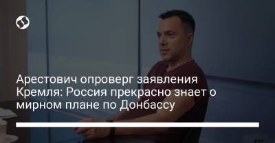 Дмитрий Песков - Алексей Арестович - Андрей Руденко - Арестович опроверг заявления Кремля: Россия прекрасно знает о мирном плане по Донбассу - liga.net