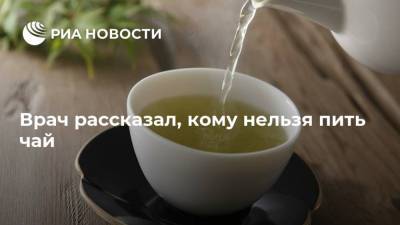 Михаил Гинзбург - Врач рассказал, кому нельзя пить чай - ria.ru - Москва