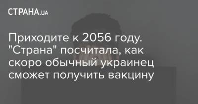 Приходите к 2056 году. "Страна" посчитала, как скоро обычный украинец сможет получить вакцину - strana.ua