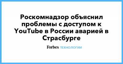 Роскомнадзор объяснил проблемы с доступом к YouTube в России аварией в Страсбурге - forbes.ru - Россия - Турция - Испания - Twitter