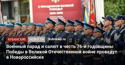 Военный парад и салют в честь 76-й годовщины Победы в Великой Отечественной войне проведут в Новороссийске - kubnews.ru - Краснодарский край - Симферополь - Севастополь - Ростов-На-Дону - Волгоград - Новороссийск - Ставрополь - Новочеркасск - Владикавказ - Керчь - Каспийск