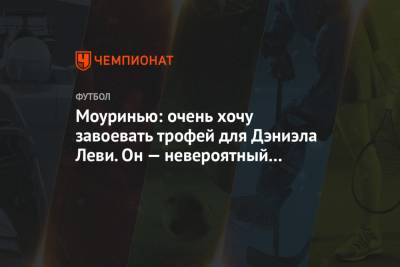 Жозе Моуринью - Моуринью: очень хочу завоевать трофей для Дэниэла Леви. Он — невероятный руководитель - championat.com